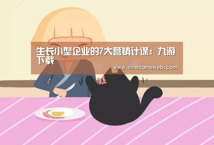 生长小型企业的7大营销计谋:九游下载(图2)
生长小型企业的7大营销计谋:九游下载(图2)